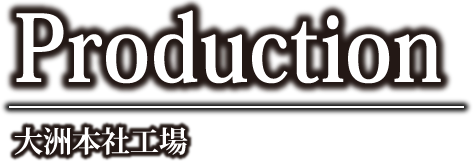 Production 大洲本社工場